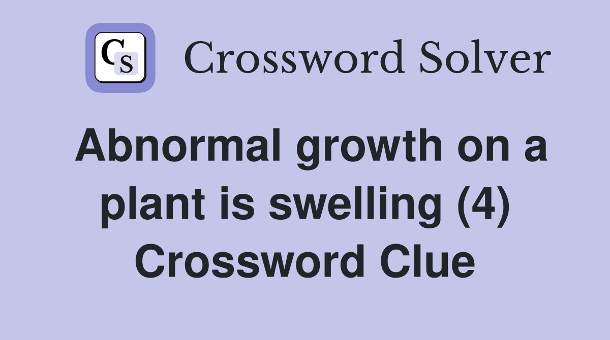 Abnormal growth on a plant is swelling (4) Crossword Clue Answers